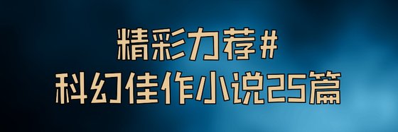精彩力薦#科幻佳作小說25篇
